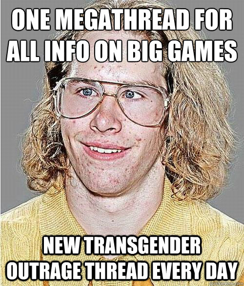 One megathread for all info on big games New transgender outrage thread every day - One megathread for all info on big games New transgender outrage thread every day  NeoGAF Asshole