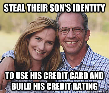 Steal their son's identity to use his credit card and build his credit rating - Steal their son's identity to use his credit card and build his credit rating  Good guy parents