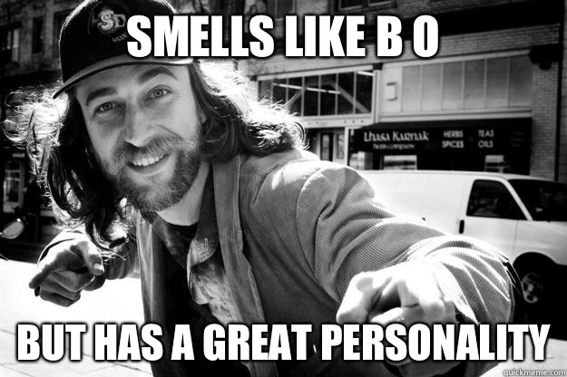 Smells like B O but has a great personality - Smells like B O but has a great personality  Honest Homeless Man