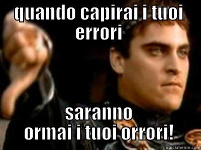 QUANDO CAPIRAI I TUOI ERRORI SARANNO ORMAI I TUOI ORRORI! Downvoting Roman