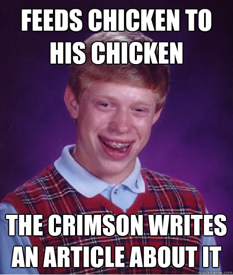 feeds chicken to his chicken The Crimson writes an article about it  Bad Luck Brian