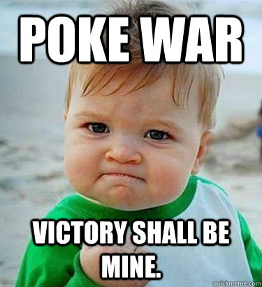 poke war Victory shall be mine.  