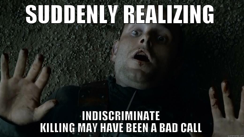 SUDDENLY REALIZING INDISCRIMINATE KILLING MAY HAVE BEEN A BAD CALL Misc