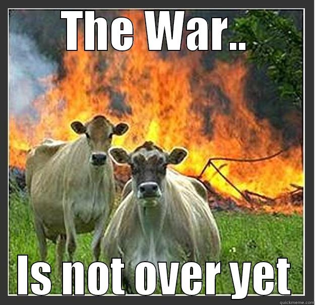 Blades war is not over - THE WAR.. IS NOT OVER YET Evil cows