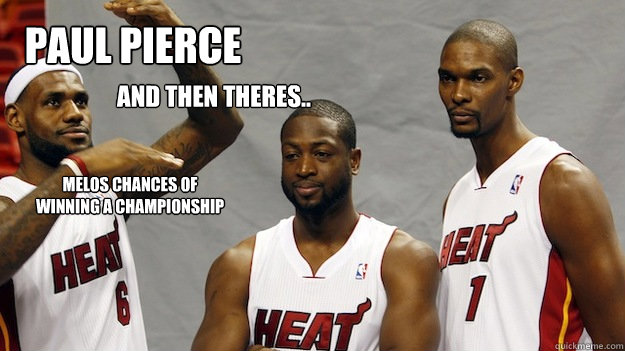 Paul pierce and then theres.. Melos chances of winning a championship - Paul pierce and then theres.. Melos chances of winning a championship  Lebron sucks