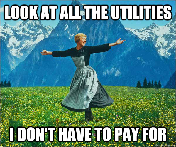 look at all the utilities i don't have to pay for  Sound of Music