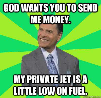 God wants you to send me money. My private jet is a little low on fuel. - God wants you to send me money. My private jet is a little low on fuel.  Cash Cow Kenneth