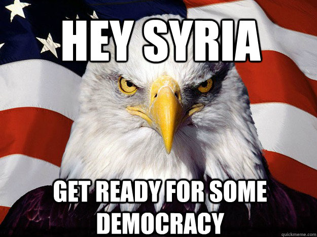 Hey Syria  get ready for some democracy   Patriotic Eagle