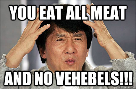 you eat all meat and no vehebels!!! - you eat all meat and no vehebels!!!  EPIC JACKIE CHAN