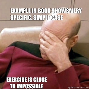 Example in book shows very 
specific, simple case Exercise is close
to impossible  