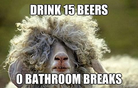 Drink 15 beers 0 bathroom breaks  