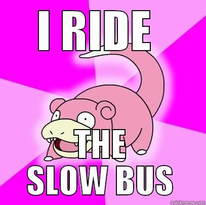 I RIDE  THE SLOW BUS Slowpoke