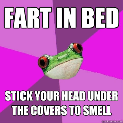 Fart in bed stick your head under the covers to smell - Fart in bed stick your head under the covers to smell  Foul Bachelorette Frog