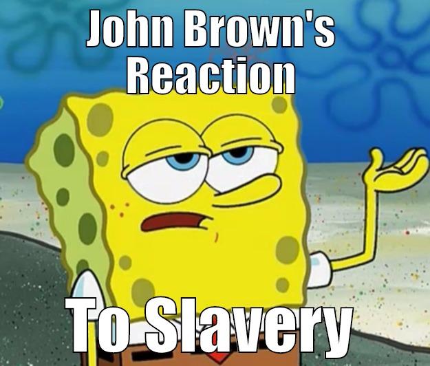 JOHN BROWN'S REACTION TO SLAVERY Tough Spongebob