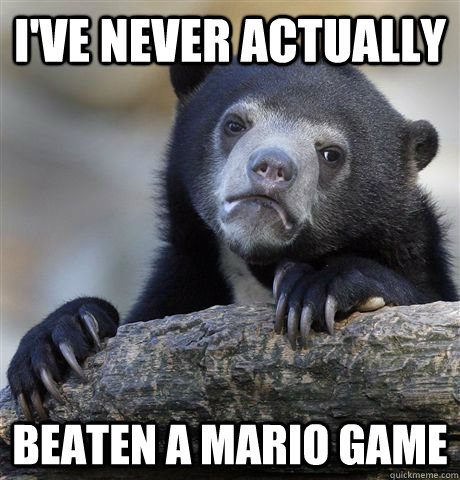 I've never actually Beaten a Mario game  Confession Bear