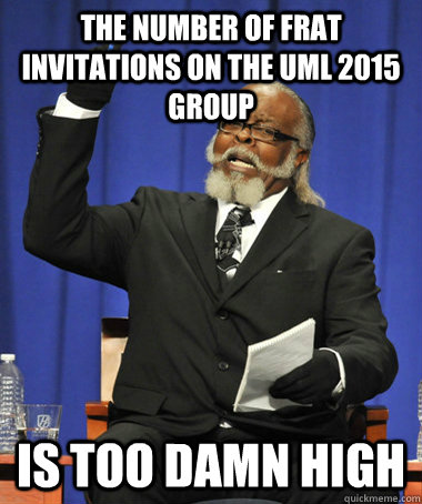 The number of frat invitations on the uml 2015 group is too damn high  The Rent Is Too Damn High