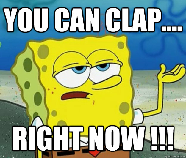 YOU CAN CLAP.... RIGHT NOW !!!  Tough Spongebob