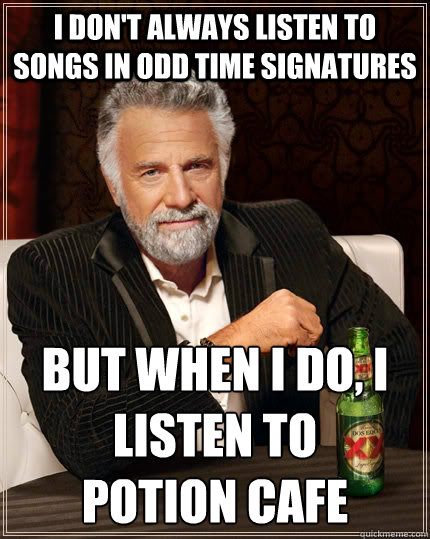 I don't always listen to songs in odd time signatures but when I do, I listen to 
Potion Cafe  The Most Interesting Man In The World