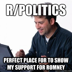 r/Politics perfect place for to show my support for romney  Lonely Computer Guy