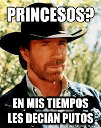 ¿PRincesos? en mis tiempos les decian putos  Chuck Norris