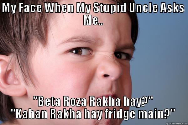 My face lol  - MY FACE WHEN MY STUPID UNCLE ASKS ME.. 