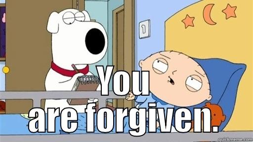 Stewie: you are forgiven -  YOU ARE FORGIVEN. Misc