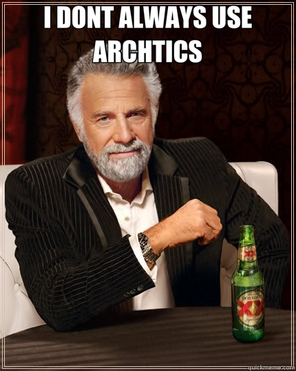 I DONT ALWAYS USE ARCHTICS  - I DONT ALWAYS USE ARCHTICS   The Most Interesting Man In The World