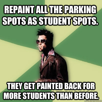 Repaint all the parking spots as student spots.  They get painted back for more students than before.  Helpful Tyler Durden