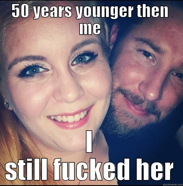 50 YEARS YOUNGER THEN ME I STILL FUCKED HER Misc