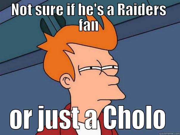 NOT SURE IF HE'S A RAIDERS FAN OR JUST A CHOLO Futurama Fry