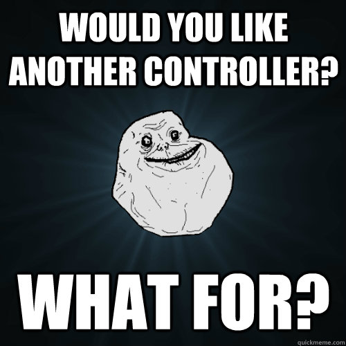 Would you like another controller? What for?  Forever Alone