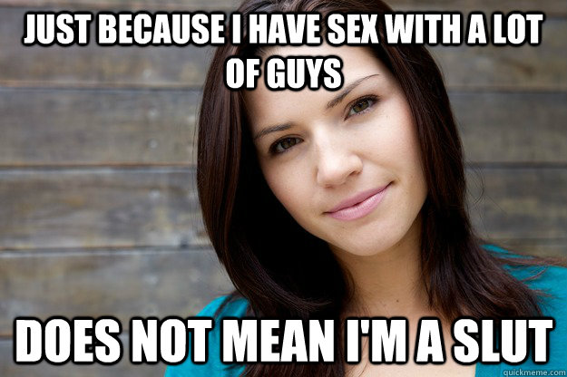 Just because I have sex with a lot of guys does not mean I'm a slut  Women Logic