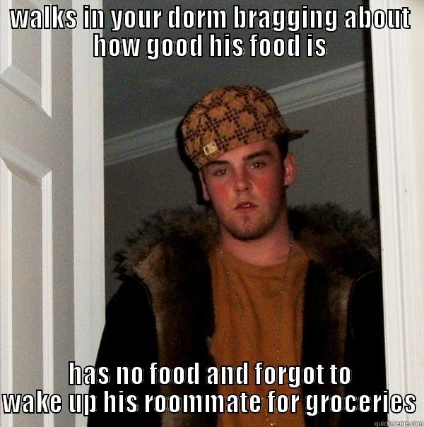 hunger hurts - WALKS IN YOUR DORM BRAGGING ABOUT HOW GOOD HIS FOOD IS HAS NO FOOD AND FORGOT TO WAKE UP HIS ROOMMATE FOR GROCERIES Scumbag Steve