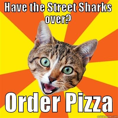 HAVE THE STREET SHARKS OVER?   ORDER PIZZA Bad Advice Cat