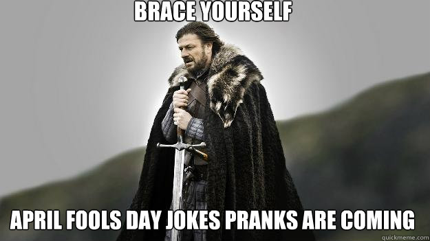 Brace yourself april fools day jokes pranks are coming  Ned stark winter is coming