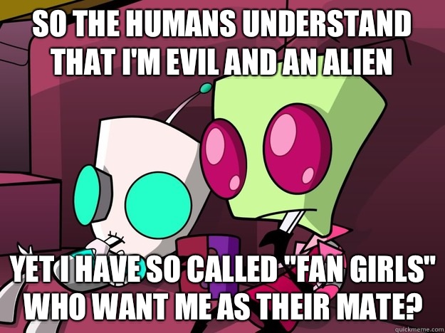 So the humans understand that I'm evil and an alien Yet I have so called 