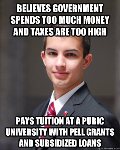 Believes government spends too much money and taxes are too high Pays tuition at a pubic university with pell grants and subsidized loans  College Conservative