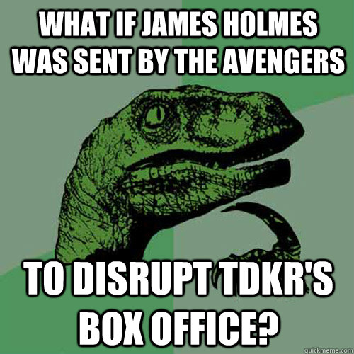 What if james holmes was sent by the avengers to disrupt TDKR'S box office? - What if james holmes was sent by the avengers to disrupt TDKR'S box office?  Philosoraptor