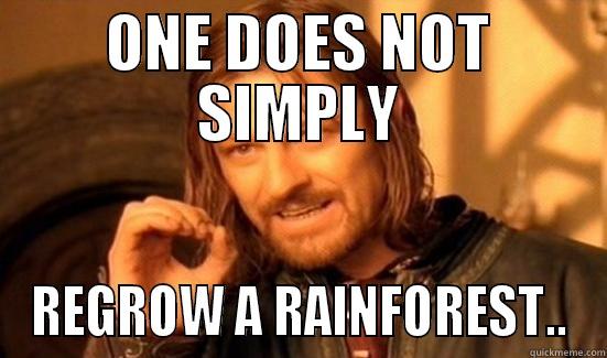 ONE DOES NOT SIMPLY REGROW A RAINFOREST.. Boromir