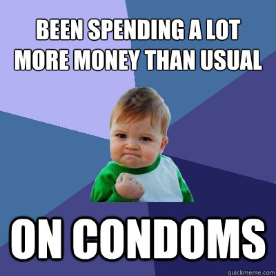 been spending a lot more money than usual On condoms  Success Kid