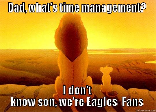 DAD, WHAT'S TIME MANAGEMENT? I DON'T KNOW SON, WE'RE EAGLES  FANS Misc