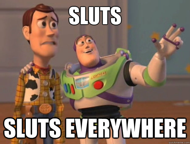 Sluts sluts EVERYWHERE  Buzz Lightyear