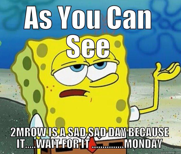 MONDAY  - AS YOU CAN SEE 2MROW IS A SAD SAD DAY BECAUSE IT.....WAIT FOR IT ...............MONDAY Tough Spongebob