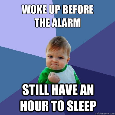 woke up before the alarm still have an hour to sleep - woke up before the alarm still have an hour to sleep  Success Kid