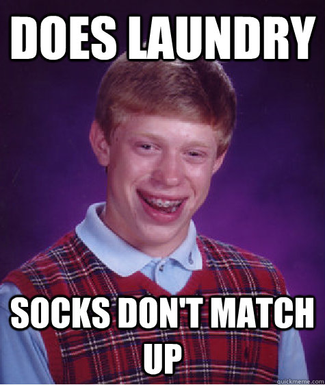 Does laundry Socks don't match up - Does laundry Socks don't match up  Bad Luck Brian