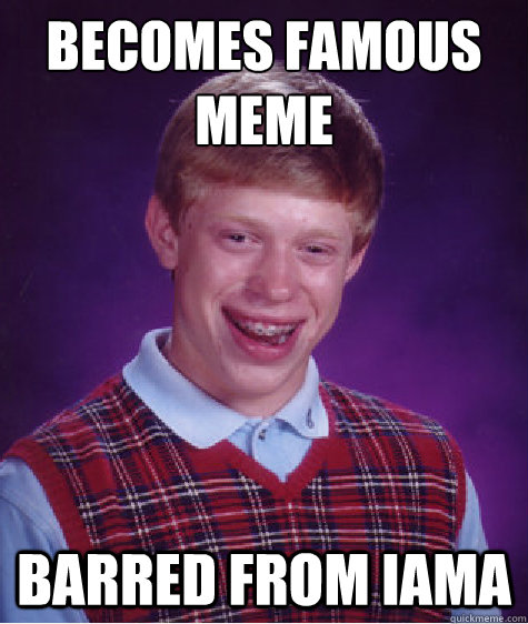 becomes famous meme barred from IAMA  Bad Luck Brian