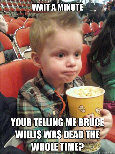 Wait a minute your telling me Bruce willis was dead the whole time?  Movie Critic Kid