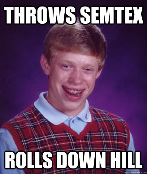 Throws Semtex Rolls Down Hill - Throws Semtex Rolls Down Hill  Bad Luck Brian