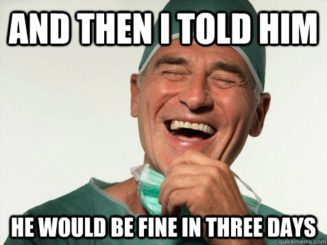 AND THEN I TOLD HIM HE WOULD BE FINE IN THREE DAYS  Scumbag Dentist