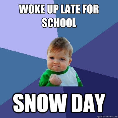 Woke up late for school snow day - Woke up late for school snow day  Success Kid